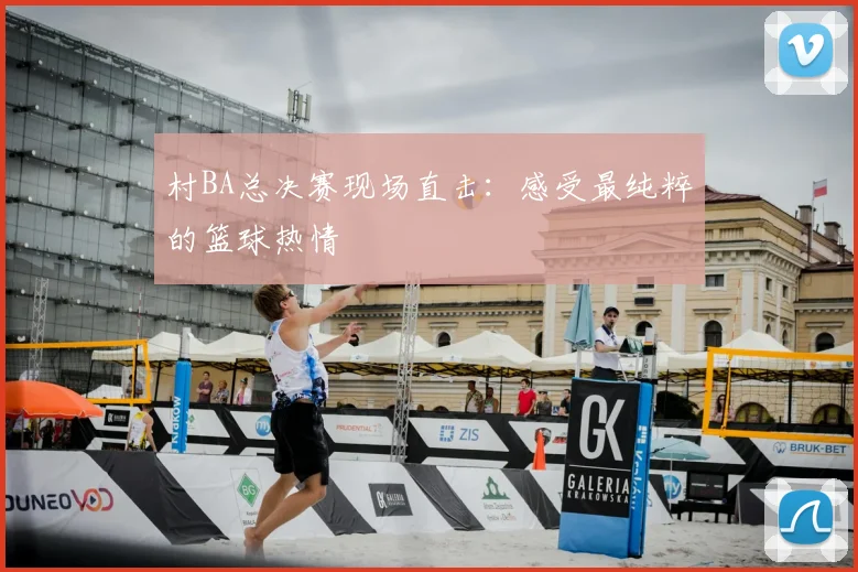 村BA总决赛现场直击:感受最纯粹的篮球热情